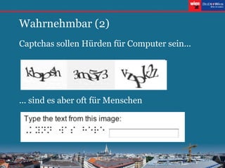 Wahrnehmbar (2) Captchas sollen Hürden für Computer sein... ... sind es aber oft für Menschen 
