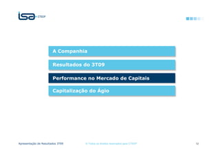 A Companhia

                       Resultados do 3T09

                       Performance no Mercado de Capitais

                       Capitalização do Ágio




Apresentação de Resultados 3T09    © Todos os direitos reservados para CTEEP   12
 