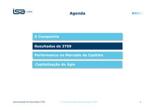 Agenda




                    A Companhia

                    Resultados do 3T09

                    Performance no Mercado de Capitais

                     Capitalização do Ágio




Apresentação de Resultados 3T09   © Todos os direitos reservados para CTEEP   5
 