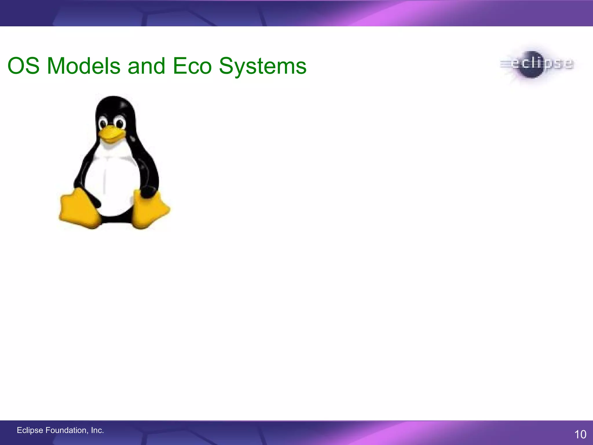 OS Models and Eco Systems




Eclipse Foundation, Inc.
                            10
 