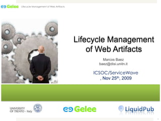 1 Lifecycle Management of Web Artifacts Lifecycle Management of Web Artifacts Marcos Baez baez@disi.unitn.it ICSOC/ServiceWave, Nov 25th, 2009 