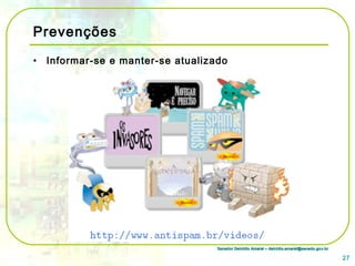 Senador Delcídio Amaral – delcidio.amaral@senado.gov.brSenador Delcídio Amaral – delcidio.amaral@senado.gov.br
Prevenções
• Informar-se e manter-se atualizado
27
 
