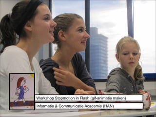 Workshop Stopmotion in Flash (gif-animatie maken) Informatie & Communicatie Academie (HAN) 
