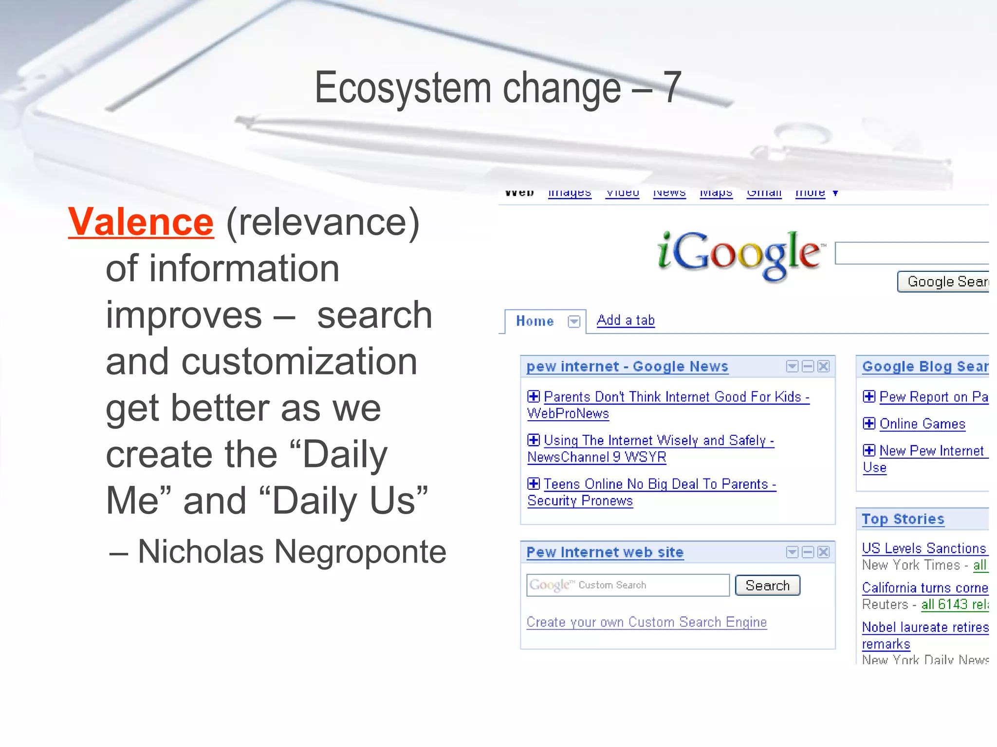 Ecosystem change – 7 Valence  (relevance) of information improves –  search and customization get better as we create the “Daily Me” and “Daily Us”  –  Nicholas Negroponte 