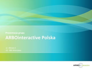 Prezentacja grupy  ARBOinteractive Polska ul. Altowa 2 02 -386 Warszawa 