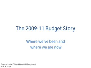The 2009-11 Budget Story

                                 Where we’ve been and
                                  where we are now



Prepared by the Office of Financial Management
Nov. 16, 2009
 