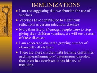 IMMUNIZATIONS <ul><li>I am not suggesting that we abandon the use of vaccines </li></ul><ul><li>Vaccines have contributed ...