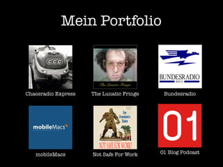 Mein Portfolio



Chaosradio Express   The Lunatic Fringe    Bundesradio




   mobileMacs        Not Safe For Work    01 Blog Podcast
 