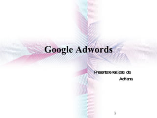Google Adwords Prezentare realizată de:  Adriana 1 