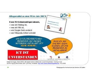 Döbeli Honegger, Beat (2007): Mit digital natives kollaborativ zusammenarbeiten. Vortrag an der SATW-Tagung Münchwiler 2007.  [On-line]. Available:  http://wiki.doebe.li/Beat/DigitalNaives,  15.6.2008.   