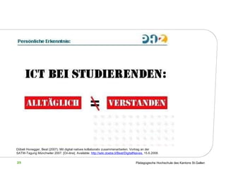Döbeli Honegger, Beat (2007): Mit digital natives kollaborativ zusammenarbeiten. Vortrag an der SATW-Tagung Münchwiler 2007.  [On-line]. Available:  http://wiki.doebe.li/Beat/DigitalNaives,  15.6.2008.   
