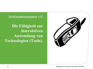 Schlüsselkompetenz 1-C Die Fähigkeit zur interaktiven Anwendung von Technologien (Tools). 