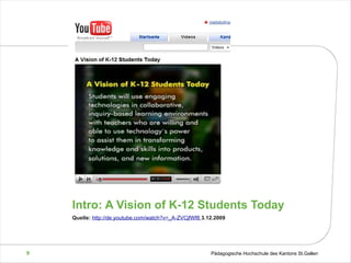 Intro: A Vision of K-12 Students Today Quelle:  http://de.youtube.com/watch?v=_A-ZVCjfWf8  3.12.2009 