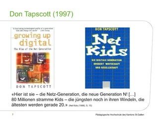 Don Tapscott (1997) «Hier ist sie – die Netz-Generation, die neue Generation N! […]  80 Millionen stramme Kids – die jüngsten noch in ihren Windeln, die ältesten werden gerade 20.»  (Net Kids (1998), S. 15) 