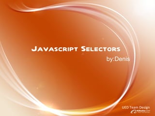 Javascript Selectors by:Denis UED Team Design 