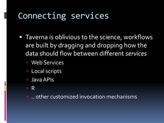 Connecting services<br />Taverna is oblivious to the science, workflows are built by dragging and dropping how the data sh...