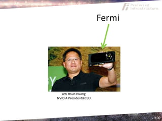 Fermi




   Jen-Hsun Huang
NVIDIA President&CEO




                               100
 