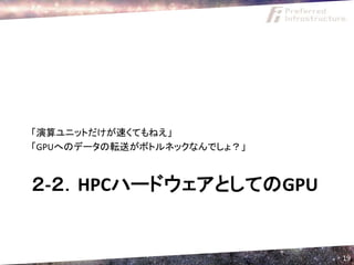 「演算ユニットだけが速くてもねえ」
「GPUへのデータの転送がボトルネックなんでしょ？」



２-２．HPCハードウェアとしてのGPU


                             19
 