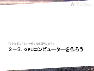 「さきほどのマシンの作り方を説明します」

２－３．GPUコンピューターを作ろう


                       25
 