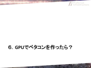 ６．GPUでペタコンを作ったら？


                   74
 