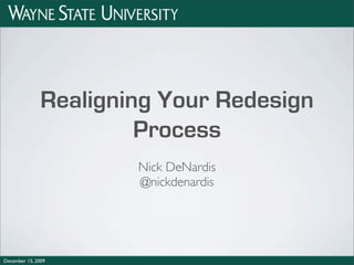 Realigning Your Redesign
                        Process
                       Nick DeNardis
                       @nickdenardis




December 15, 2009
 