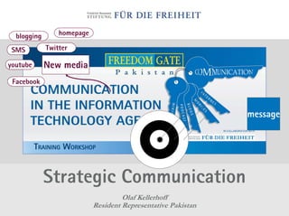 blogging       homepage

 SMS         Twitter

youtube      New media
 Facebook



                                                               message




             Strategic Communication
                                     Olaf Kellerhoff
                            Resident Representative Pakistan
 