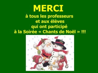 à  tous les professeurs  et  aux  é l è ves qui ont particip é   à  la Soir é e « Chants de No ë l » !!! MERCI 