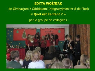 EDYTA WO Ź NIAK   de Gimnazjum z Oddziałami Integracyjnymi nr 8 de Płock « Quel est l’enfant ? »  par le groupe de collégiens   
