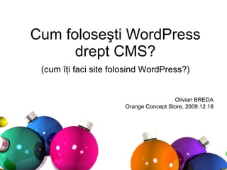 Cum folose şti WordPress drept CMS? (cum îţi faci site folosind WordPress?) Olivian BREDA Orange Concept Store, 2009.12.18 