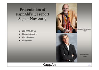 Christian W. Jansson
•   Q1 2009/2010                 CEO

•   Market situation
•   Conclusions
•   Questions




                          Håkan Westin
                               CFO




                                      1/13
 