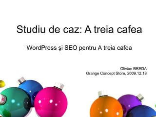 Studiu de caz: A treia cafea WordPress şi SEO pentru A treia cafea Olivian BREDA Orange Concept Store, 2009.12.18 