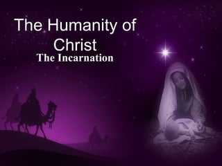 The Humanity of Christ The Incarnation 