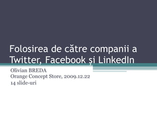 Folosirea de c ă tre companii a Twitter, Facebook  ş i LinkedIn Olivian BREDA Orange Concept Store, 2009.12. 22 14 slide-uri 