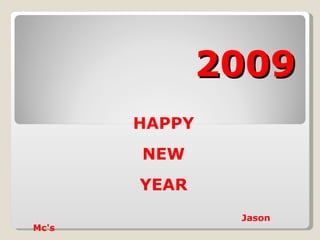 2009 HAPPY NEW YEAR Jason Mc's      
