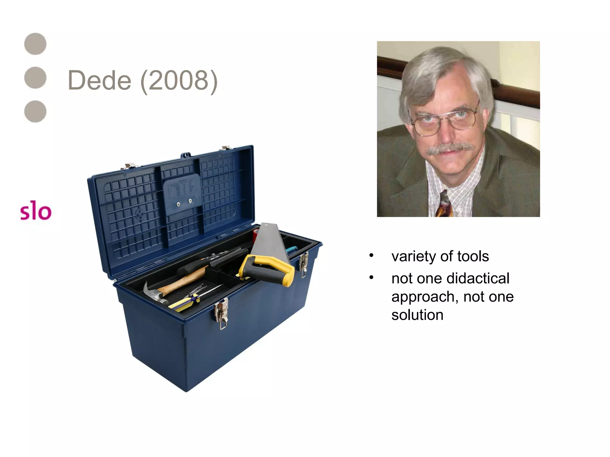 Dede (2008)
• variety of tools
• not one didactical
approach, not one
solution
 