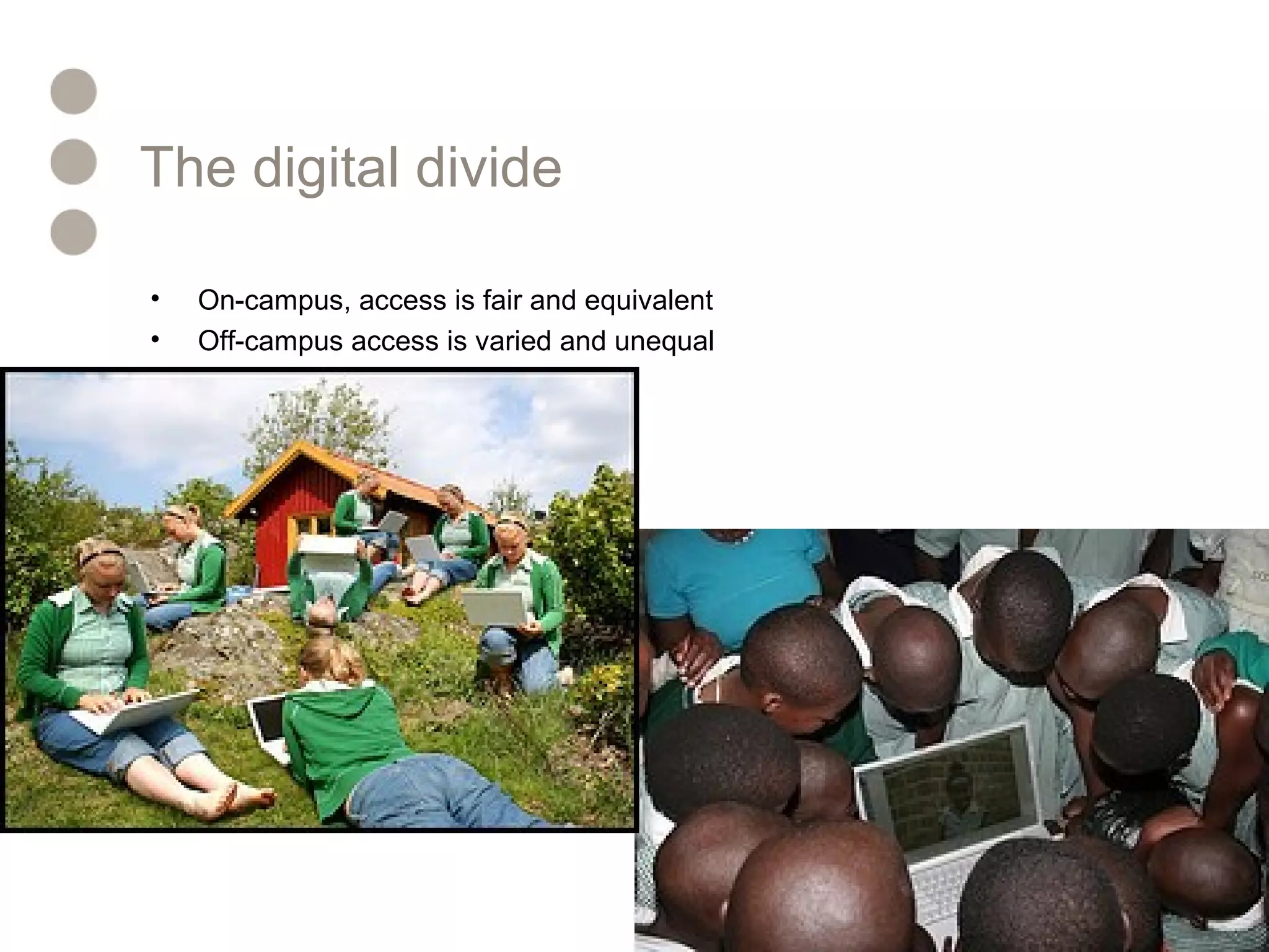The digital divide
• On-campus, access is fair and equivalent
• Off-campus access is varied and unequal
 