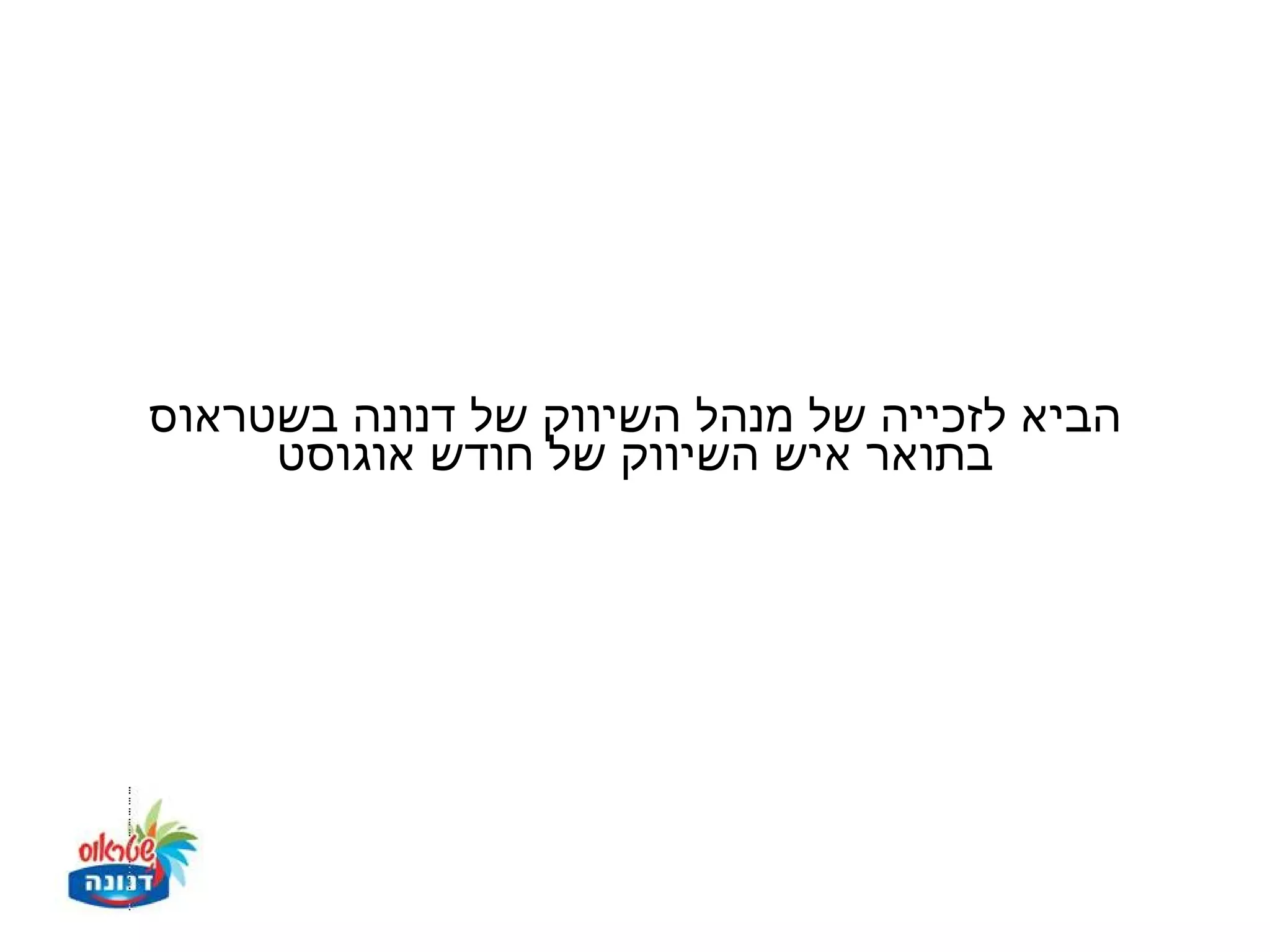 ‫הביא לזכייה של מנהל השיווק של דנונה בשטראוס‬
     ‫בתואר איש השיווק של חודש אוגוסט‬
 