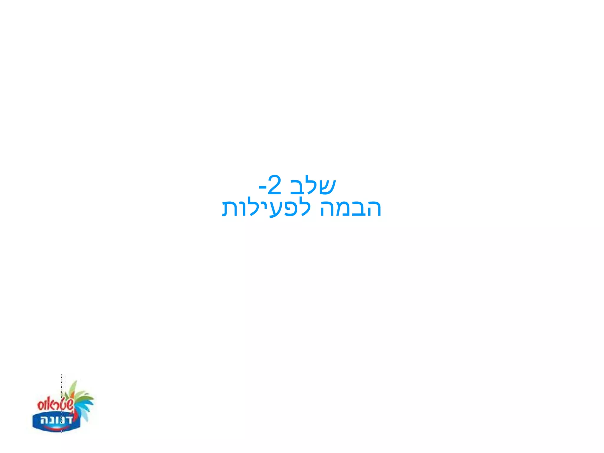 ‫שלב 2-‬
‫הבמה לפעילות‬
 