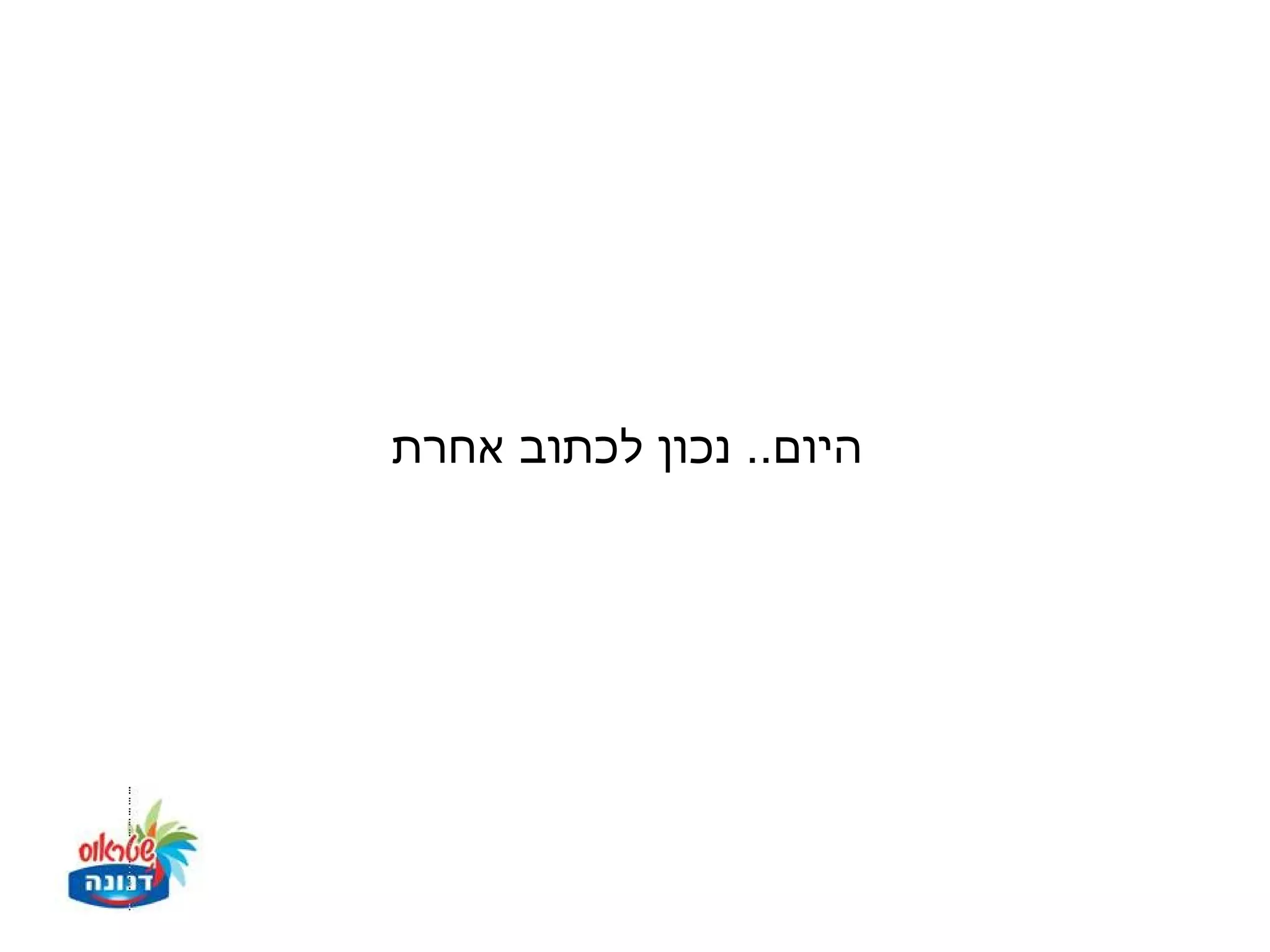 ‫היום.. נכון לכתוב אחרת‬
 