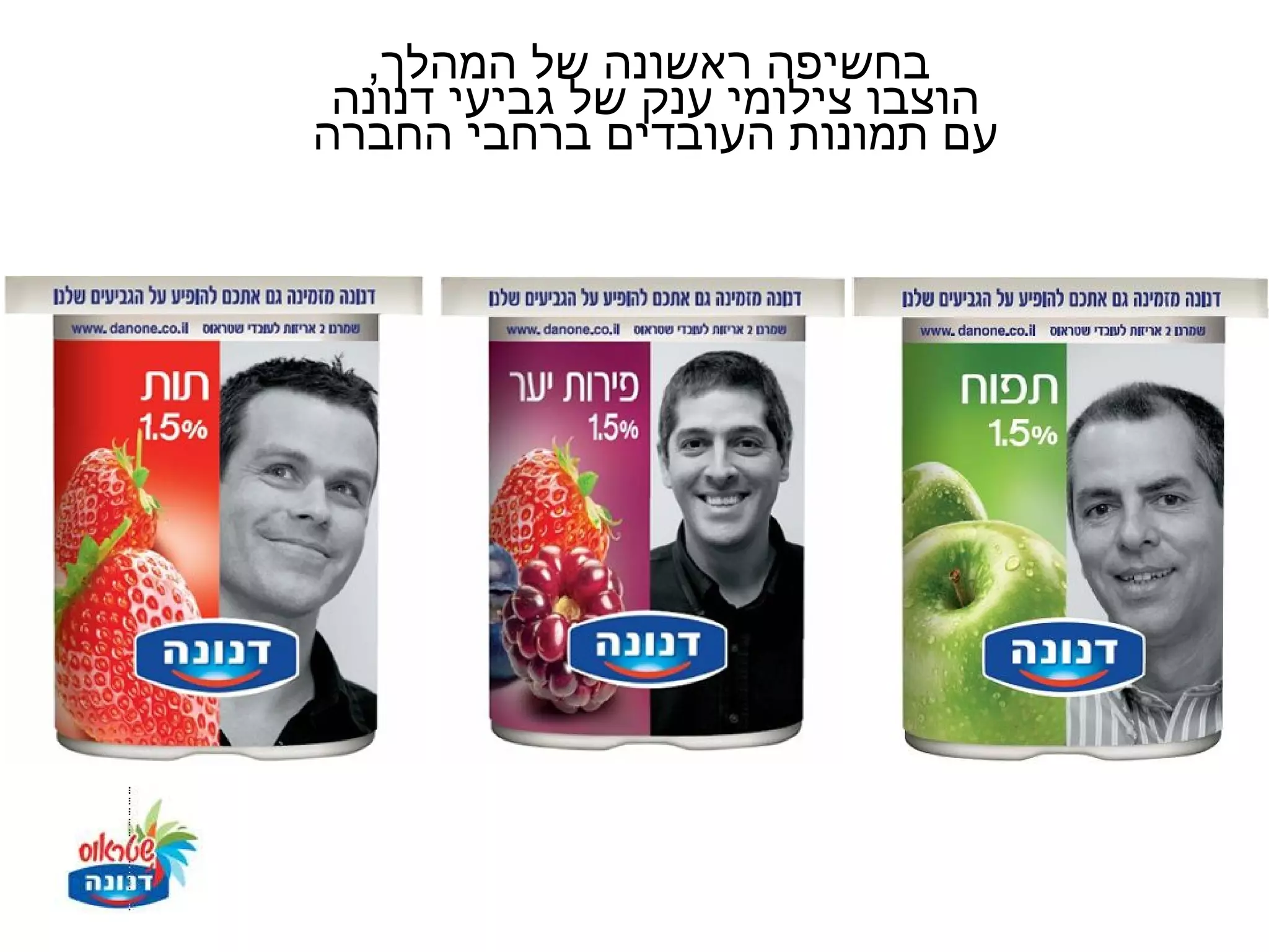 ‫בחשיפה ראשונה של המהלך,‬
 ‫הוצבו צילומי ענק של גביעי דנונה‬
‫עם תמונות העובדים ברחבי החברה‬
 