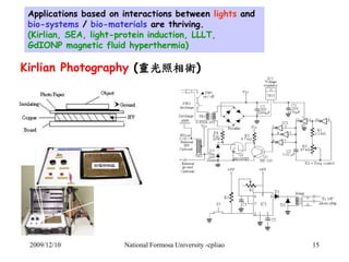 Applications based on interactions between lights and 
bio-systems / bio-materials are thriving. 
(Kirlian, SEA, light-pro...