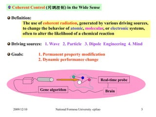 Coherent Control (同調控制) in the Wide Sense 
Definition: 
The use of coherent radiation, generated by various driving source...
