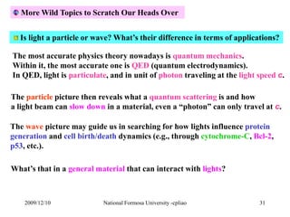 More Wild Topics to Scratch Our Heads Over 
Is light a particle or wave? What’s their difference in terms of applications?...