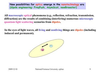 New possibilities for optics emerge in the nanotechnology era 
(dipole engineering: FreqPush, AsymScat, newBrewster) 
All ...