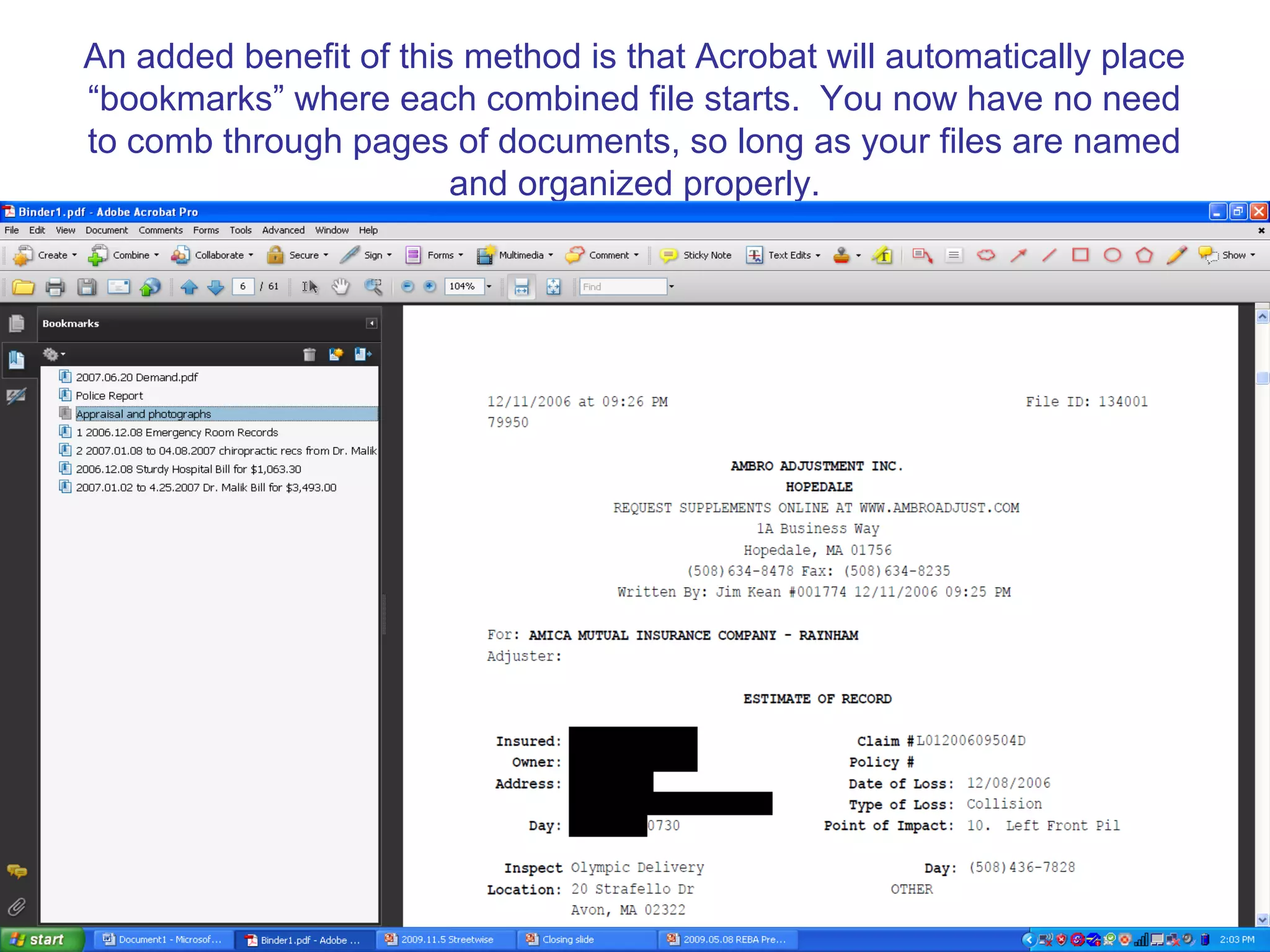 An added benefit of this method is that Acrobat will automatically place
“bookmarks” where each combined file starts. You now have no need
to comb through pages of documents, so long as your files are named
and organized properly.
 