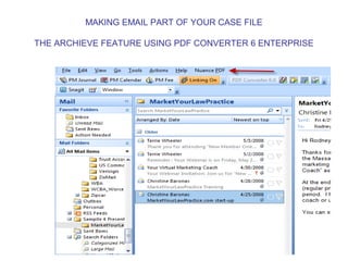 MAKING EMAIL PART OF YOUR CASE FILE
THE ARCHIEVE FEATURE USING PDF CONVERTER 6 ENTERPRISE
 