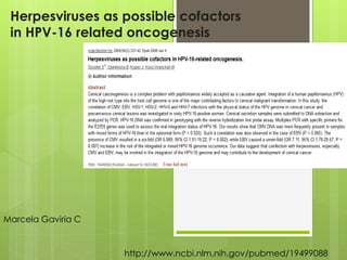 Herpesviruses as possible cofactors
in HPV-16 related oncogenesis
http://www.ncbi.nlm.nih.gov/pubmed/19499088
Marcela Gaviria C
 