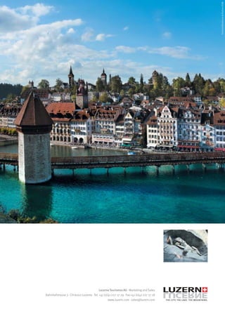 Schmid Riedmann & Partner BSW




                                          Lucerne Tourismus AG · Marketing and Sales
Bahnhofstrasse 3 · CH 6002 Lucerne · Tel. +41 (0)41 227 17 29 · Fax +41 (0)41 227 17 18
                                                 www.luzern.com · sales@luzern.com
 