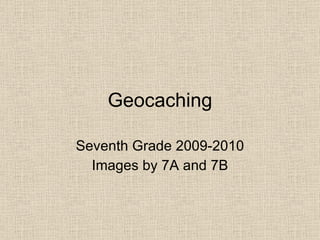 Geocaching Seventh Grade 2009-2010 Images by 7A and 7B 