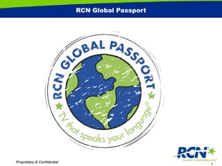 RCN Global Passport




                                                   1
Proprietary & Confidential
                                                       1
 